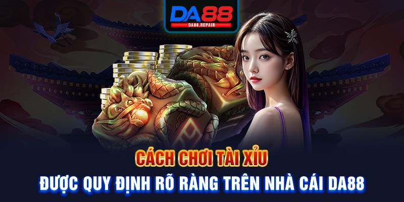 Cách chơi tài xỉu được quy định rõ ràng trên nhà cái Da88