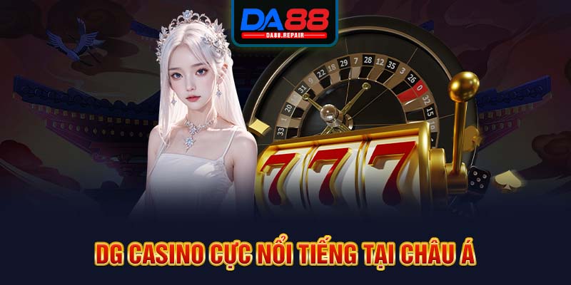 DG Casino cực nổi tiếng tại châu Á