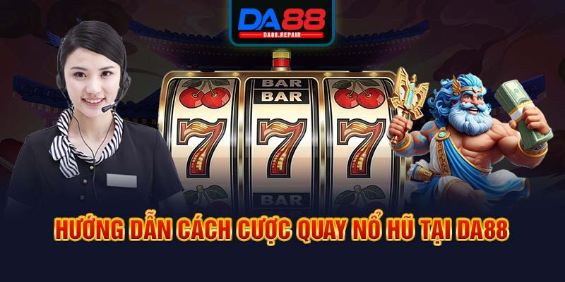 Hướng dẫn cách cược quay nổ hũ tại Da88