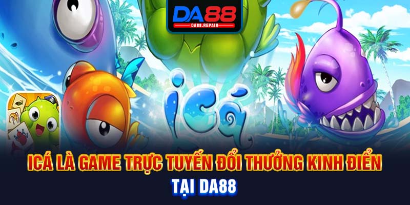 iCá là game trực tuyến đổi thưởng kinh điển tại Da88