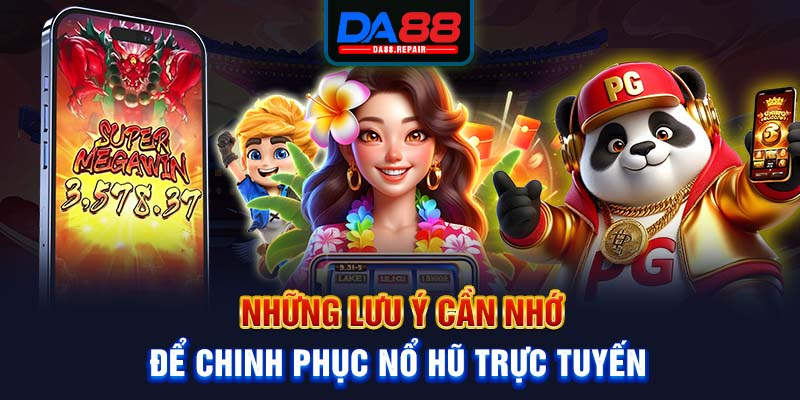 Những lưu ý cần nhớ để chinh phục nổ hũ trực tuyến