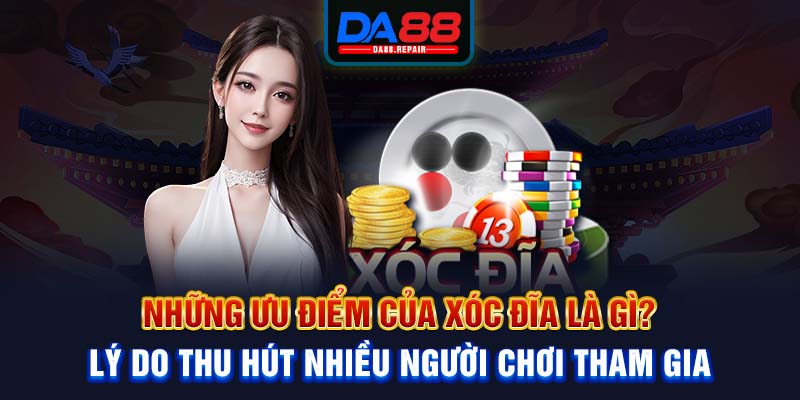 Những ưu điểm của xóc đĩa là gì? Lý do thu hút nhiều người chơi tham gia