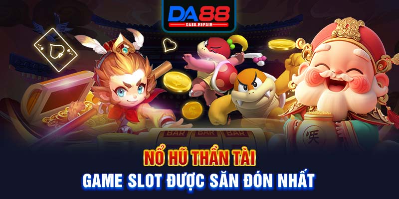 Nổ hũ Thần Tài - Game slot được săn đón nhất