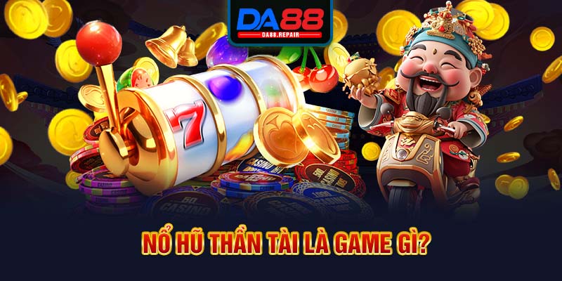 Nổ hũ thần tài là game gì?