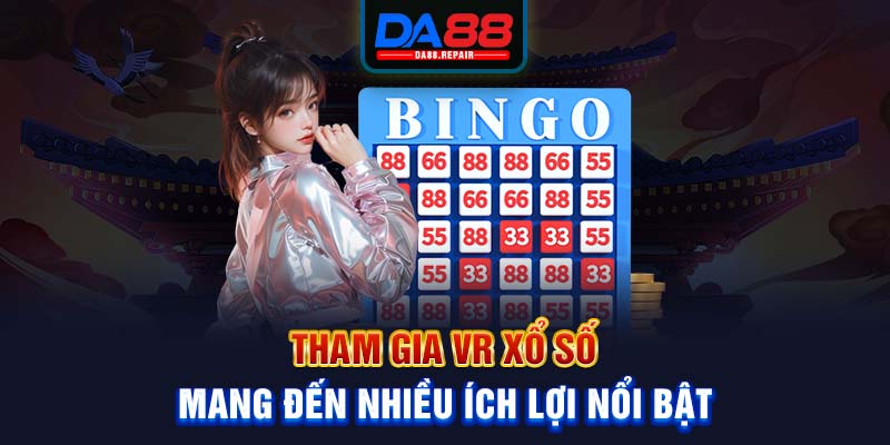 Tham gia VR Xổ Số mang đến nhiều ích lợi nổi bật