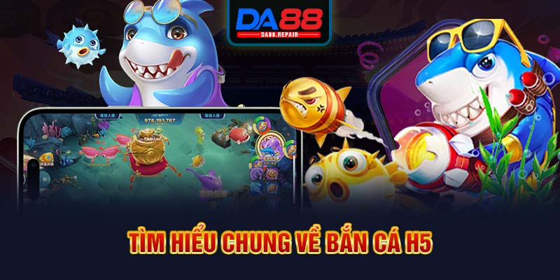 Tìm hiểu chung về bắn cá H5